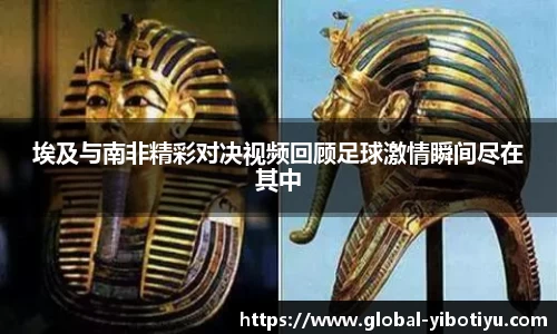 埃及与南非精彩对决视频回顾足球激情瞬间尽在其中